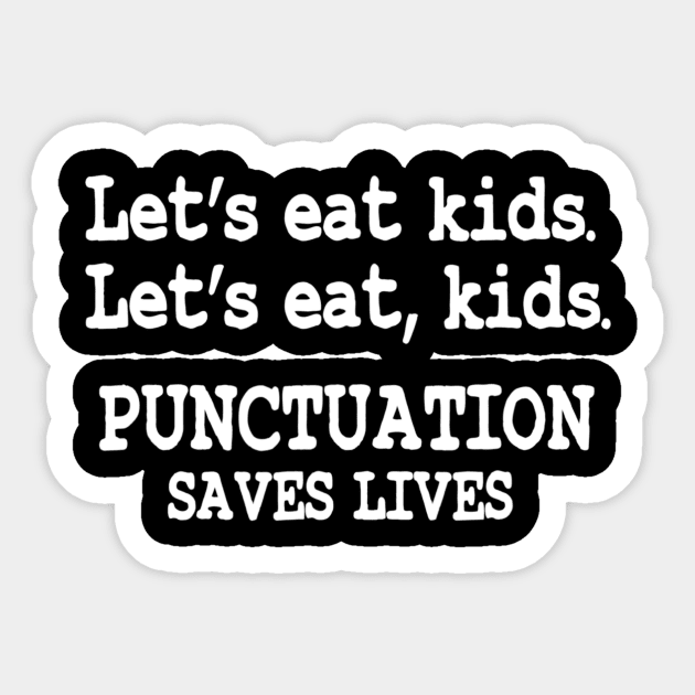 Funny Lets Eat Kids Punctuation Saves Lives Teacher Sticker by nellieuyangela